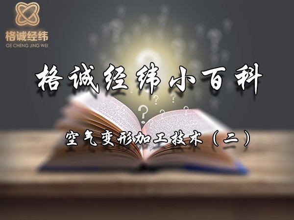 格誠經(jīng)緯小百科之空氣變形加工技術(shù)